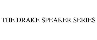 THE DRAKE SPEAKER SERIES