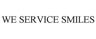 WE SERVICE SMILES