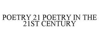 POETRY 21 POETRY IN THE 21ST CENTURY