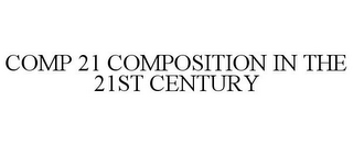 COMP 21 COMPOSITION IN THE 21ST CENTURY