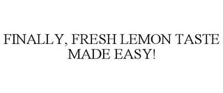 FINALLY, FRESH LEMON TASTE MADE EASY!