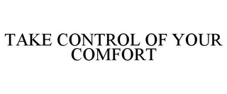 TAKE CONTROL OF YOUR COMFORT