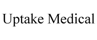 UPTAKE MEDICAL