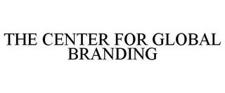 THE CENTER FOR GLOBAL BRANDING