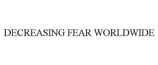 DECREASING FEAR WORLDWIDE