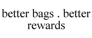 BETTER BAGS . BETTER REWARDS