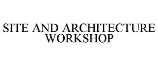 SITE AND ARCHITECTURE WORKSHOP