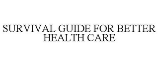 SURVIVAL GUIDE FOR BETTER HEALTH CARE