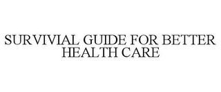 SURVIVIAL GUIDE FOR BETTER HEALTH CARE