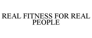 REAL FITNESS FOR REAL PEOPLE