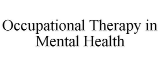 OCCUPATIONAL THERAPY IN MENTAL HEALTH