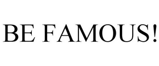BE FAMOUS!