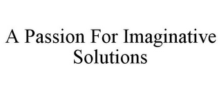 A PASSION FOR IMAGINATIVE SOLUTIONS