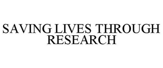 SAVING LIVES THROUGH RESEARCH