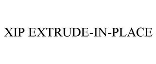 XIP EXTRUDE-IN-PLACE