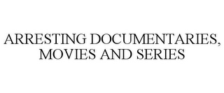 ARRESTING DOCUMENTARIES, MOVIES AND SERIES