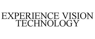 EXPERIENCE VISION TECHNOLOGY