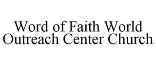 WORD OF FAITH WORLD OUTREACH CENTER CHURCH