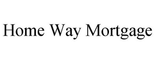 HOME WAY MORTGAGE