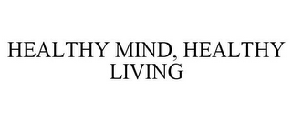 HEALTHY MIND, HEALTHY LIVING