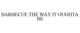 BARBECUE THE WAY IT OUGHTA BE