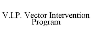 V.I.P. VECTOR INTERVENTION PROGRAM