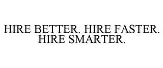 HIRE BETTER. HIRE FASTER. HIRE SMARTER.