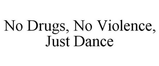 NO DRUGS, NO VIOLENCE, JUST DANCE