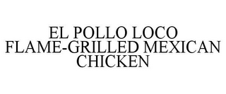 EL POLLO LOCO FLAME-GRILLED MEXICAN CHICKEN