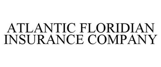 ATLANTIC FLORIDIAN INSURANCE COMPANY