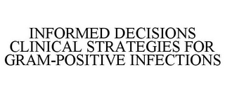 INFORMED DECISIONS CLINICAL STRATEGIES FOR GRAM-POSITIVE INFECTIONS