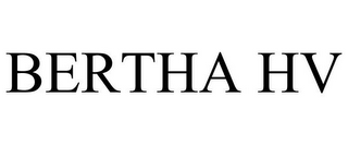 BERTHA HV