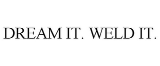 DREAM IT. WELD IT.