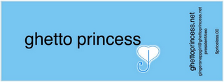 GHETTO PRINCESS GHETTOPRINCESS.NET GINGERSNAPPGIRL@GHETTOPRINCESS.NET PRESIDENT/CEO $PRICELESS.00