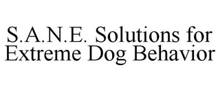 S.A.N.E. SOLUTIONS FOR EXTREME DOG BEHAVIOR