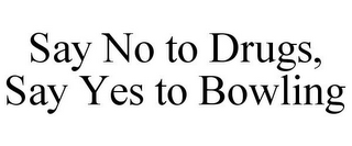 SAY NO TO DRUGS, SAY YES TO BOWLING