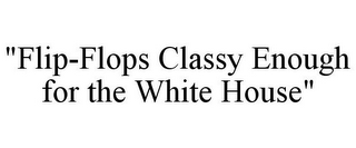 "FLIP-FLOPS CLASSY ENOUGH FOR THE WHITE HOUSE"