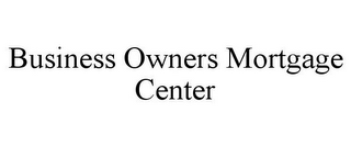 BUSINESS OWNERS MORTGAGE CENTER