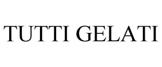 TUTTI GELATI