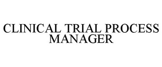 CLINICAL TRIAL PROCESS MANAGER