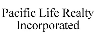 PACIFIC LIFE REALTY INCORPORATED