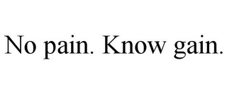 NO PAIN. KNOW GAIN.