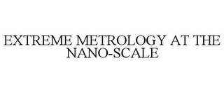 EXTREME METROLOGY AT THE NANO-SCALE