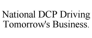 NATIONAL DCP DRIVING TOMORROW'S BUSINESS.