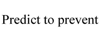 PREDICT TO PREVENT