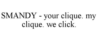 SMANDY - YOUR CLIQUE. MY CLIQUE. WE CLICK.