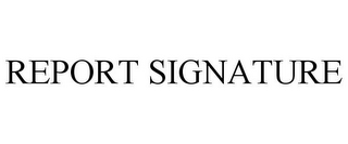 REPORT SIGNATURE