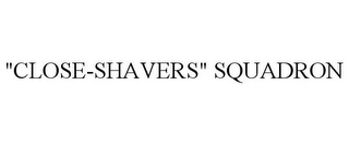 "CLOSE-SHAVERS" SQUADRON