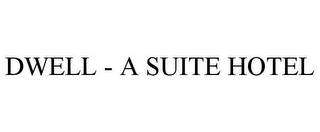 DWELL - A SUITE HOTEL