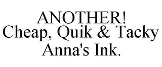 ANOTHER! CHEAP, QUIK & TACKY ANNA'S INK.